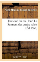 JEUNESSE DU ROI HENRI. LE SERMENT DES QUATR E VALETS - PONSON DU TERRAIL - HACHETTE