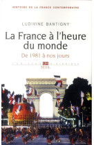 FRANCE A L-HEURE DU MONDE. DE 1981 A NOS JO URS (LA) - BANTIGNY LUDIVINE - Seuil