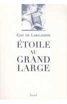 ETOILE AU GRAND LARGE (EDITION AUGMENTEE) - LARIGAUDIE GUY DE - SEUIL