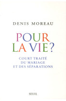 POUR LA VIE?. COURT TRAITE DU MARIAGE ET DE S SEPARATIONS - MOREAU DENIS - Seuil