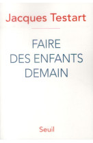 FAIRE DES ENFANTS DEMAIN - TESTART JACQUES - Seuil