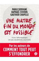 UNE AUTRE FIN DU MONDE EST POSSIBLE - VIVRE L-EFFONDREMENT (ET PAS SEULEMENT Y SURVIVRE) - SERVIGNE/STEVENS - SEUIL