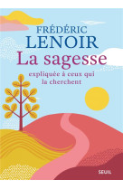 SAGESSE EXPLIQUEE A CEUX QUI LA CHERCHENT - LENOIR FREDERIC - SEUIL