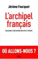 ARCHIPEL FRANCAIS - NAISSANCE D-UNE NATION MULTIPLE ET DIVISEE - FOURQUET JEROME - SEUIL
