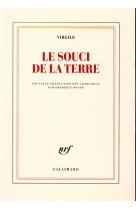 SOUCI DE LA TERRE / NOUVELLE TRADUCTION DES GEORGIQUES PRECEDEE DE FAIRE VIRGILE PAR FREDERIC BOY - VIRGILE - GALLIMARD