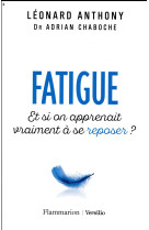 FATIGUE / ET SI ON APPRENAIT VRAIMENT A SE REPOSER - ANTHONY LEONARD - FLAMMARION