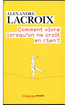 COMMENT VIVRE LORSQU-ON NE CROIT EN RIEN ? - LACROIX ALEXANDRE - FLAMMARION