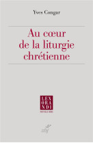 AU COEUR DE LA LITURGIE CHRETIENNE - CONGAR YVES - CERF