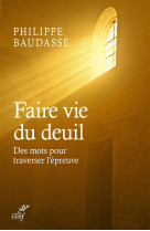FAIRE VIE DU DEUIL. UN GUIDE POUR SURMONTER L-EPREUVE DE L-AFFLICATION - BAUDASSE PHILIPPE - Cerf