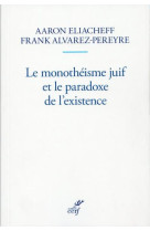 MONOTHEISME JUIF ET LE PARADOXE DE L-EXISTENCE - ELIACHEFF AARON - CERF