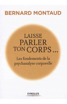 LAISSE PARLER TON CORPS... - MONTAUD BERNARD - EYROLLES