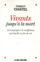 VIVANTS JUSQU-A LA MORT - ACCOMPAGNER LA SO UFFRANCE SPIRITUELLE EN FIN DE VIE - CHATEL TANGUY - Albin Michel
