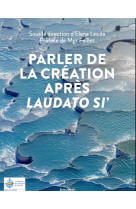PARLER DE LA CREATION APRES LAUDATO SI- - LASIDA ELENA - BAYARD CULTURE