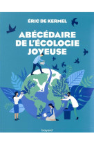 ABECEDAIRE DE L-ECOLOGIE JOYEUSE - DE KERMEL ERIC - BAYARD CULTURE