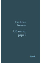 OU ON VA PAPA ? - FOURNIER JEAN-LOUIS - STOCK
