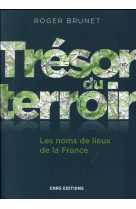 TRESOR DU TERROIR. LES NOMS DE LIEUX DE LA FRANCE - BRUNET ROGER - CNRS Editions