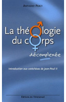 THEOLOGIE DU CORPS DECOMPLEXEE - INTRODUCTION AUX CATECHESES DE JEAN-PAUL II(LA) - PERCY ANTHONY - EMMANUEL