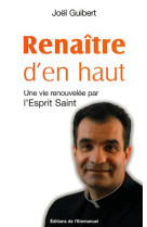 RENAITRE D-EN HAUT - UNE VIE RENOUVELEE PAR L-ESPRIT SAINT - GUIBERT JOEL - EMMANUEL