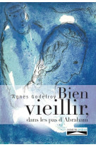 BIEN VIEILLIR, DANS LES PAS D-ABRAHAM - AGNES GODEFROY - DOMUNI