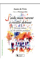 J-AIDE MON PARENT A VIEILLIR DEBOUT / DEVENIR AIDANT EN 10 CONSEILS PRATIQUES - DE VIVIE ANNIE - Chronique sociale