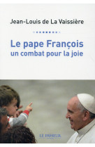 PAPE FRANCOIS / UN COMBAT POUR LA JOIE - LA VAISSIERE J-L. - Le Passeur éditeur
