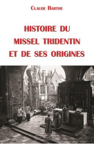 HISTOIRE DU MISSEL TRIDENTIN ET DE SES ORIG INES - CLAUDE BARTHE. - Via romana