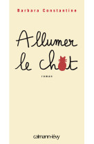 ALLUMER LE CHAT - Barbara Constantine - CALMANN-LEVY