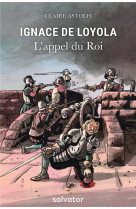 IGNACE DE LOYOLA / L-APPEL DU ROI - CLAIRE ASTOLFI - SALVATOR