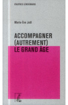 ACCOMPAGNER (AUTREMENT) LE GRAND AGE - JOEL MARIE-EVE - Ed. de l'Atelier