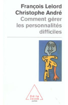 COMMENT GERER LES PERSONNALITES DIFFICILES - LELORD FRANCOIS - JACOB