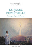 MESSE PERPETUELLE / UNE APOCALYPSE D-AMOUR - PERE MAROT FRANCOIS - TEQUI