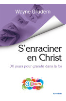 S'ENRACINER EN CHRIST 30 JOURS POUR GRANDIR DANS LA FOI - Wayne Grudem - EXCELSIS