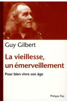 VIEILLESSE UN EMERVEILLEMENT / POUR BIEN VIVRE SON AGE (LA) - GILBERT GUY - REY