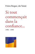 SI TOUT COMMENCAIT DANS LA CONFIANCE 1984-1990 - FRERE ROGER DE TAIZE - TAIZE