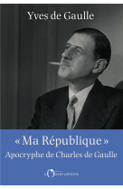 MA REPUBLIQUE / APOCRYPHE DE CHARLES DE GAULLE - DE GAULLE YVES - L'OBSERVATOIRE