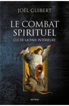 COMBAT SPIRITUEL, CLE DE LA PAIX INTERIEURE (LE) - GUIBERT JOEL - ARTEGE