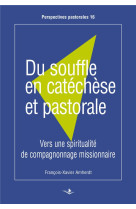 DU SOUFFLE EN CATECHESE ET PASTORALE - VERS UNE SPIRITUALITE DE COMPAGNONNAGE MISSIONNAIRE - AMHERDT F-X. - SAINT AUGUSTIN