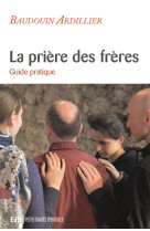LA PRIERE DES FRERES - GUIDE PRATIQUE - ARDILLIER, BAUDOUIN - BEATITUDES