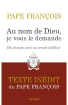 AU NOM DE DIEU, JE VOUS LE DEMANDE : DIX CHEMINS POUR UN MONDE MEILLEUR - PAPE FRANCOIS - ARTEGE