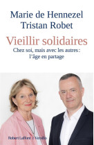 VIEILLIR SOLIDAIRES - MARIE DE HENNEZEL / TRISTAN RO - ROBERT LAFFONT