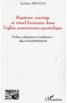BAPTEME, MARIAGE ET RITUEL FUNERAIRE DANS L'EGLISE ARMENIENNE APOSTOLIQUE - BEKDJIAN, KAREKINE - L'HARMATTAN