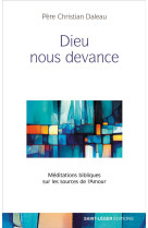 DIEU NOUS DEVANCE - MEDITATIONS BIBLIQUES SUR LES SOURCES DE L-AMOUR - DALEAU CHRISTIAN - LES ACTEURS