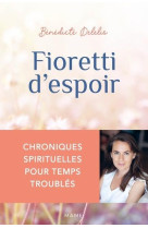 FIORETTI D-ESPOIR - CHRONIQUES SPIRITUELLES POUR TEMPS TROUBLES - DELELIS BENEDICTE - MAME