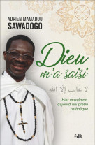 DIEU M-A SAISI / HIER MUSULMAN, AUJOURD-HUI PRETRE CATHOLIQUE - SAWADOGO A M. - BEATITUDES