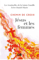 LE CHEMIN DE CROIX JESUS ET LES FEMMES - LES SENTINELLES DE L - BEATITUDES