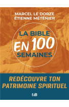 BIBLE EN 100 SEMAINES(LA) - REVENIR A L ESSENTIEL, REVEILLER SA FOI - LE DORZE - BEATITUDES