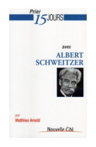PRIER 15 JOURS AVEC ALBERT SCHWEITZER - Matthieu Arnold - NOUVELLE CITE