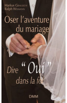 OSER L-AVENTURE DU MARIAGE. DIRE OUI DANS LA FOI - Mgr Markus Graulich - MARTIN MORIN