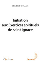 INITIATION AUX EXERCICES SPIRITUELS DE SAIN T IGNACE - Maurice Giuliani - LESSIUS