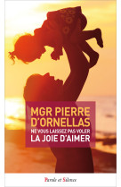 NE VOUS LAISSEZ PAS VOLER LA JOIE D-AIMER - Pierre Mgr D'Ornellas - PAROLE SILENCE